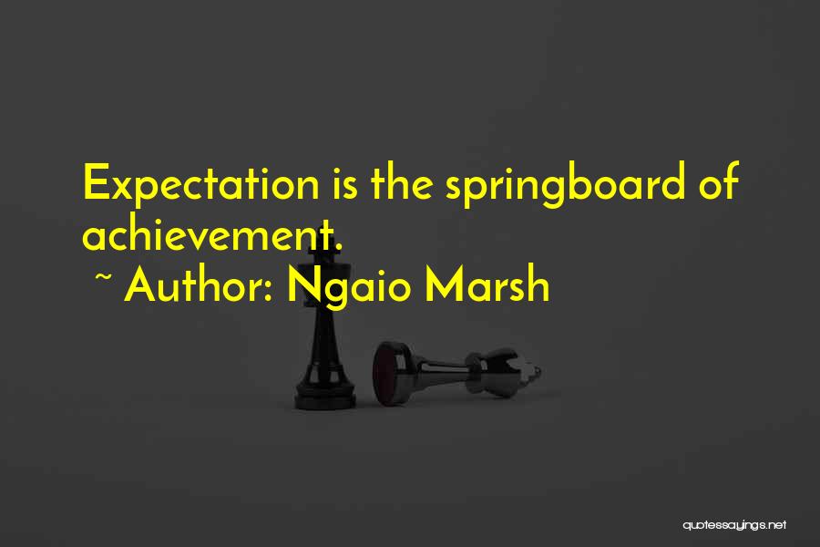 Ngaio Marsh Quotes: Expectation Is The Springboard Of Achievement.