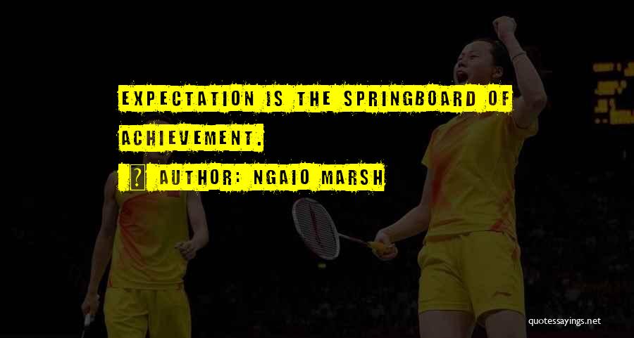 Ngaio Marsh Quotes: Expectation Is The Springboard Of Achievement.