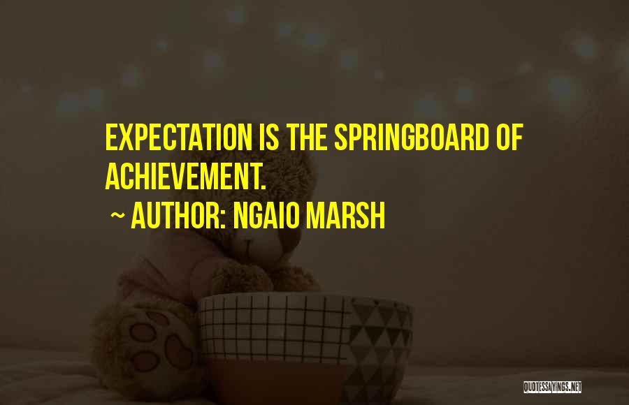 Ngaio Marsh Quotes: Expectation Is The Springboard Of Achievement.