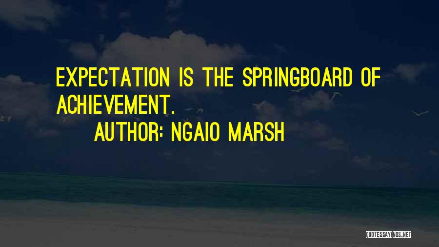 Ngaio Marsh Quotes: Expectation Is The Springboard Of Achievement.