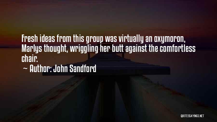 John Sandford Quotes: Fresh Ideas From This Group Was Virtually An Oxymoron, Marlys Thought, Wriggling Her Butt Against The Comfortless Chair.