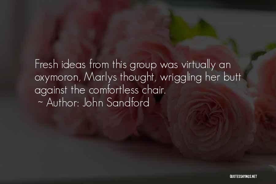 John Sandford Quotes: Fresh Ideas From This Group Was Virtually An Oxymoron, Marlys Thought, Wriggling Her Butt Against The Comfortless Chair.