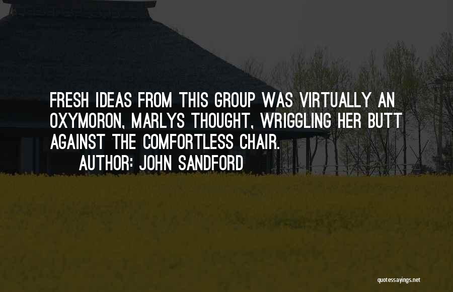 John Sandford Quotes: Fresh Ideas From This Group Was Virtually An Oxymoron, Marlys Thought, Wriggling Her Butt Against The Comfortless Chair.