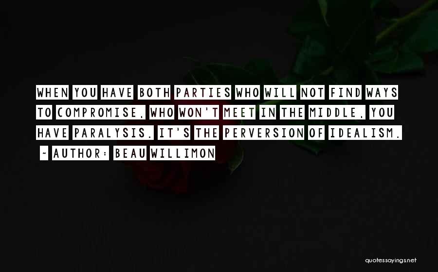 Beau Willimon Quotes: When You Have Both Parties Who Will Not Find Ways To Compromise, Who Won't Meet In The Middle, You Have
