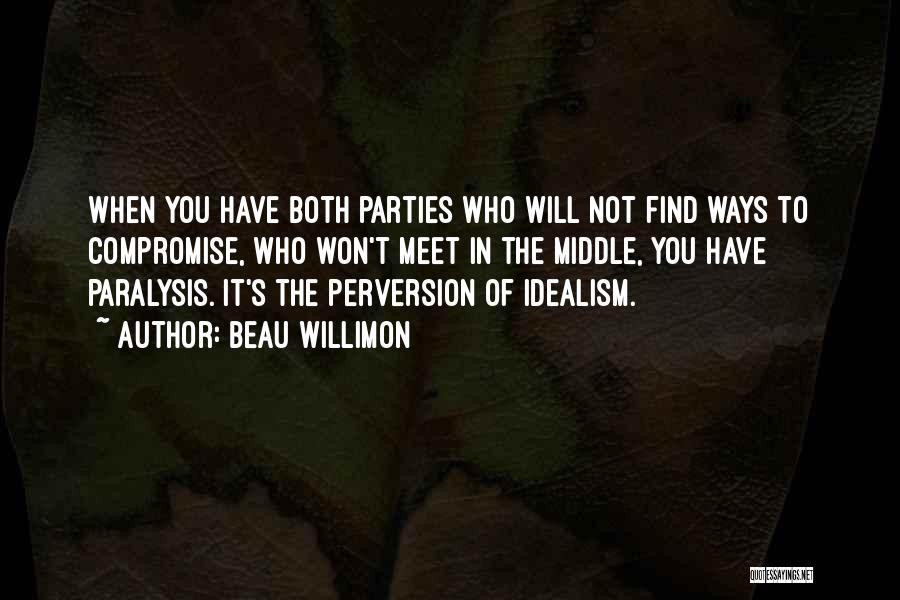 Beau Willimon Quotes: When You Have Both Parties Who Will Not Find Ways To Compromise, Who Won't Meet In The Middle, You Have