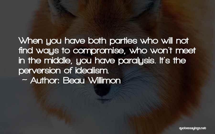 Beau Willimon Quotes: When You Have Both Parties Who Will Not Find Ways To Compromise, Who Won't Meet In The Middle, You Have