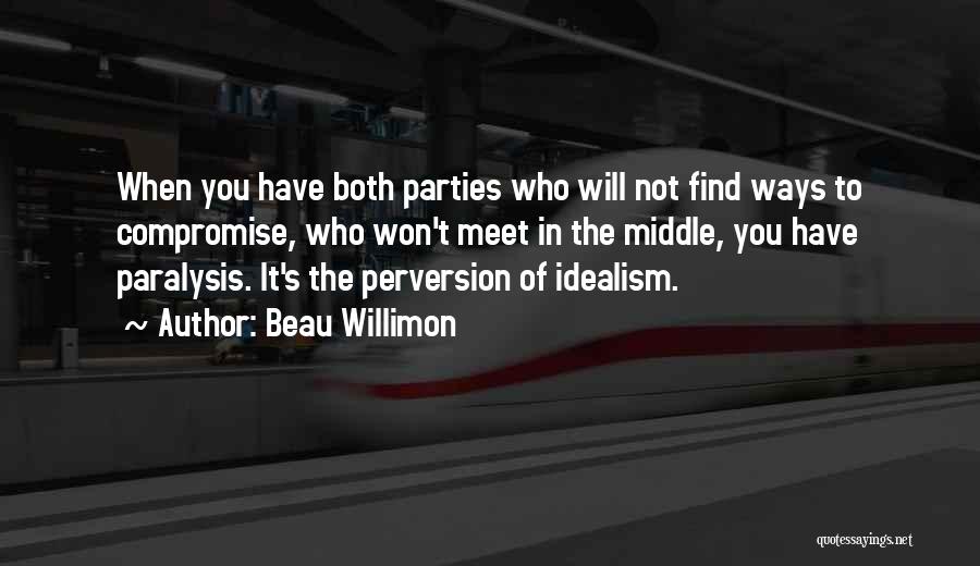 Beau Willimon Quotes: When You Have Both Parties Who Will Not Find Ways To Compromise, Who Won't Meet In The Middle, You Have