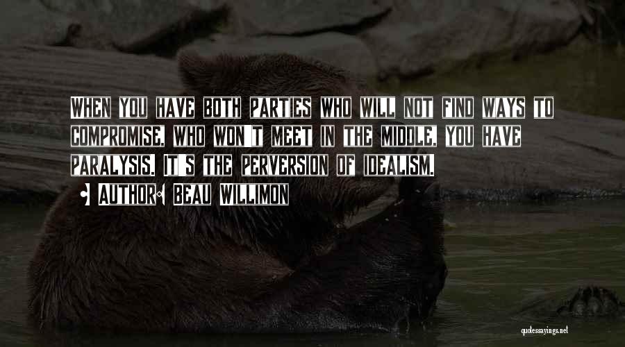 Beau Willimon Quotes: When You Have Both Parties Who Will Not Find Ways To Compromise, Who Won't Meet In The Middle, You Have