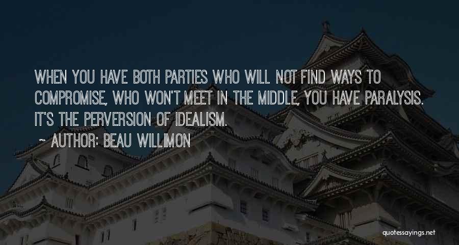 Beau Willimon Quotes: When You Have Both Parties Who Will Not Find Ways To Compromise, Who Won't Meet In The Middle, You Have