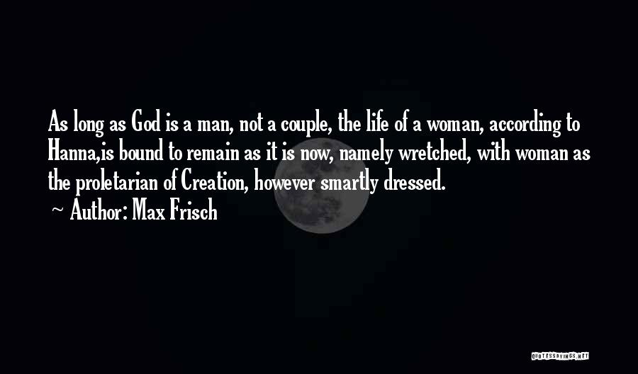 Max Frisch Quotes: As Long As God Is A Man, Not A Couple, The Life Of A Woman, According To Hanna,is Bound To