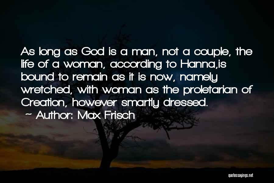 Max Frisch Quotes: As Long As God Is A Man, Not A Couple, The Life Of A Woman, According To Hanna,is Bound To