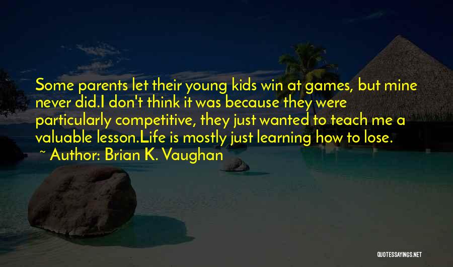 Brian K. Vaughan Quotes: Some Parents Let Their Young Kids Win At Games, But Mine Never Did.i Don't Think It Was Because They Were