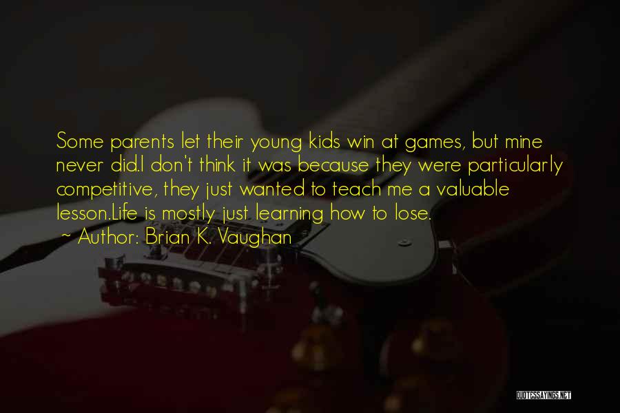 Brian K. Vaughan Quotes: Some Parents Let Their Young Kids Win At Games, But Mine Never Did.i Don't Think It Was Because They Were
