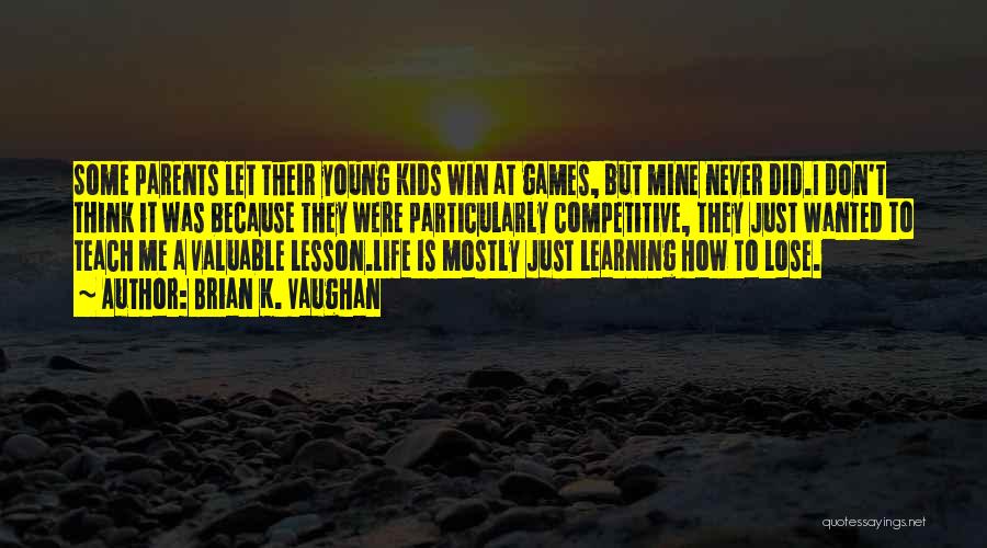 Brian K. Vaughan Quotes: Some Parents Let Their Young Kids Win At Games, But Mine Never Did.i Don't Think It Was Because They Were