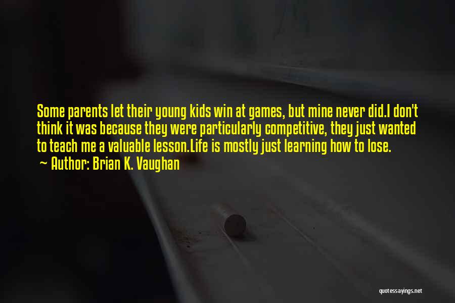 Brian K. Vaughan Quotes: Some Parents Let Their Young Kids Win At Games, But Mine Never Did.i Don't Think It Was Because They Were