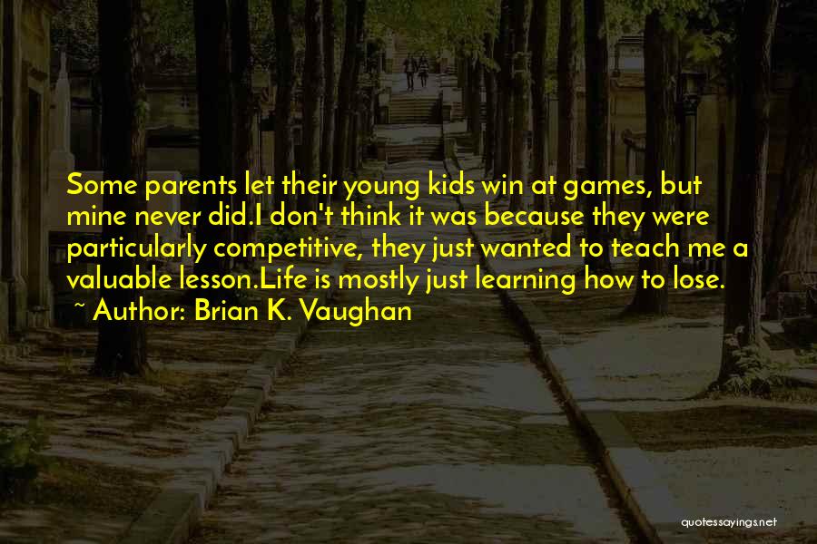 Brian K. Vaughan Quotes: Some Parents Let Their Young Kids Win At Games, But Mine Never Did.i Don't Think It Was Because They Were