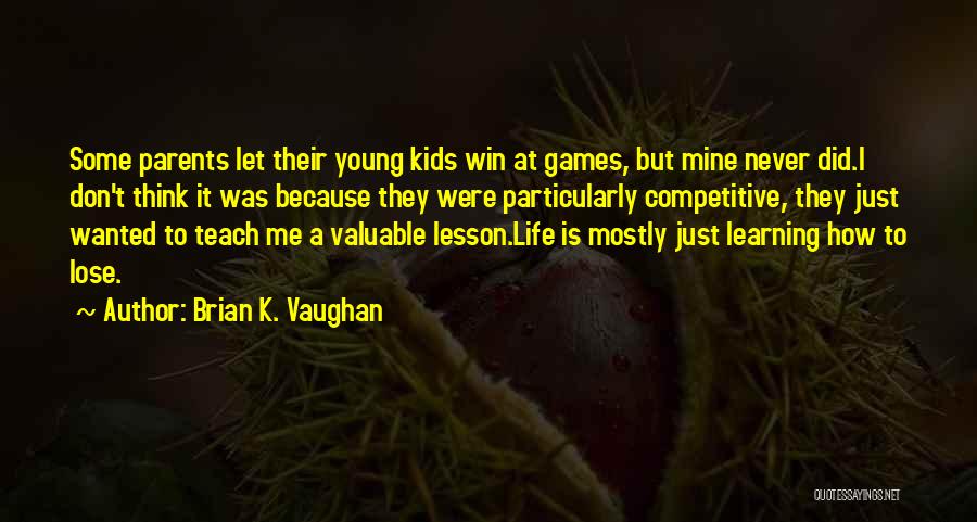 Brian K. Vaughan Quotes: Some Parents Let Their Young Kids Win At Games, But Mine Never Did.i Don't Think It Was Because They Were