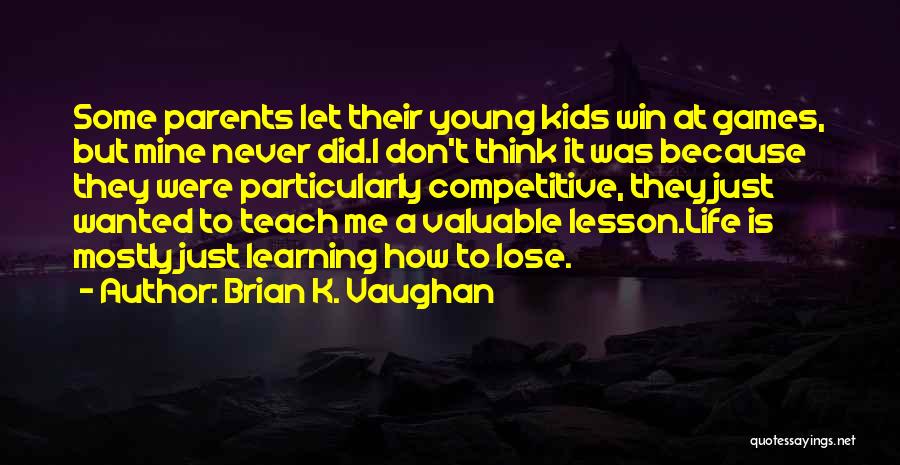 Brian K. Vaughan Quotes: Some Parents Let Their Young Kids Win At Games, But Mine Never Did.i Don't Think It Was Because They Were