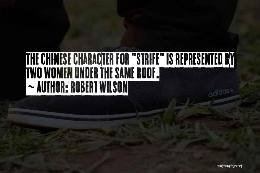 Robert Wilson Quotes: The Chinese Character For Strife Is Represented By Two Women Under The Same Roof.