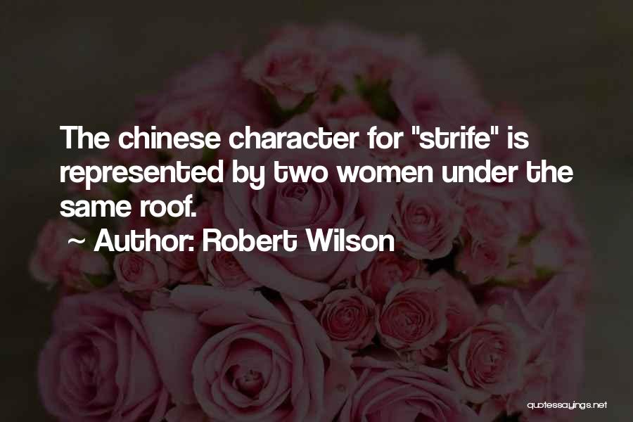 Robert Wilson Quotes: The Chinese Character For Strife Is Represented By Two Women Under The Same Roof.