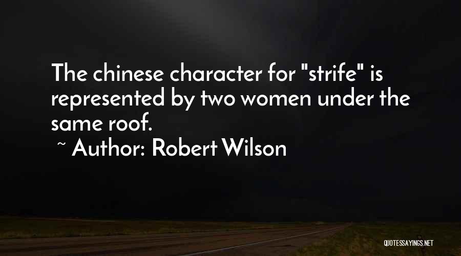 Robert Wilson Quotes: The Chinese Character For Strife Is Represented By Two Women Under The Same Roof.