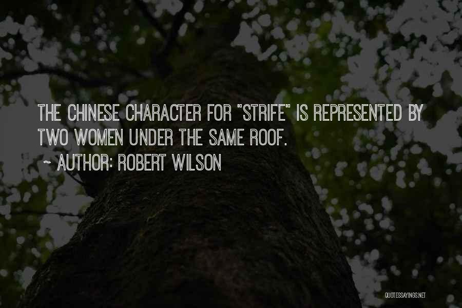 Robert Wilson Quotes: The Chinese Character For Strife Is Represented By Two Women Under The Same Roof.