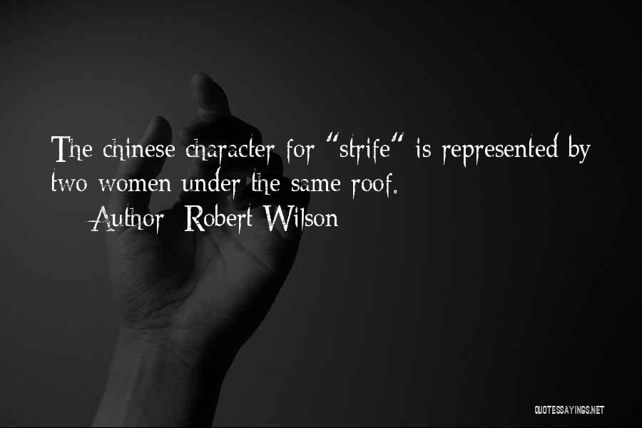 Robert Wilson Quotes: The Chinese Character For Strife Is Represented By Two Women Under The Same Roof.