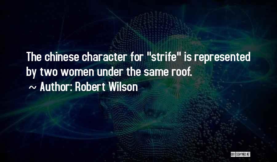 Robert Wilson Quotes: The Chinese Character For Strife Is Represented By Two Women Under The Same Roof.