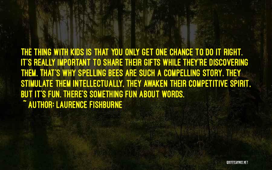 Laurence Fishburne Quotes: The Thing With Kids Is That You Only Get One Chance To Do It Right. It's Really Important To Share