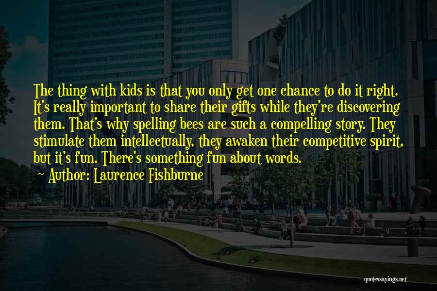 Laurence Fishburne Quotes: The Thing With Kids Is That You Only Get One Chance To Do It Right. It's Really Important To Share