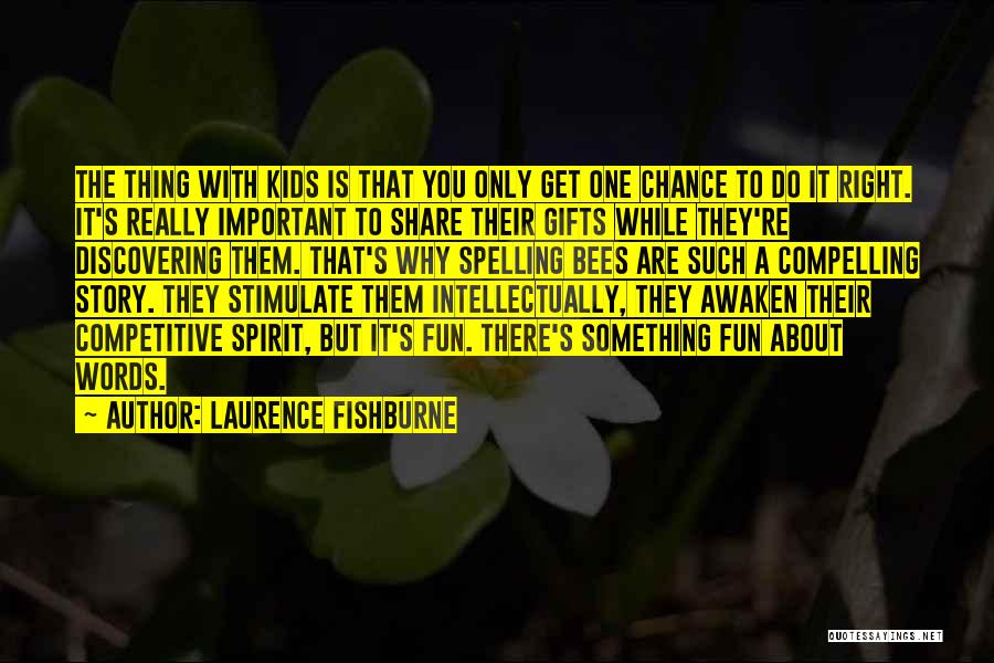 Laurence Fishburne Quotes: The Thing With Kids Is That You Only Get One Chance To Do It Right. It's Really Important To Share