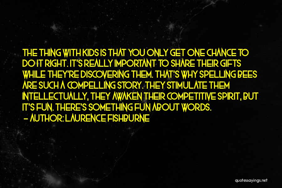 Laurence Fishburne Quotes: The Thing With Kids Is That You Only Get One Chance To Do It Right. It's Really Important To Share