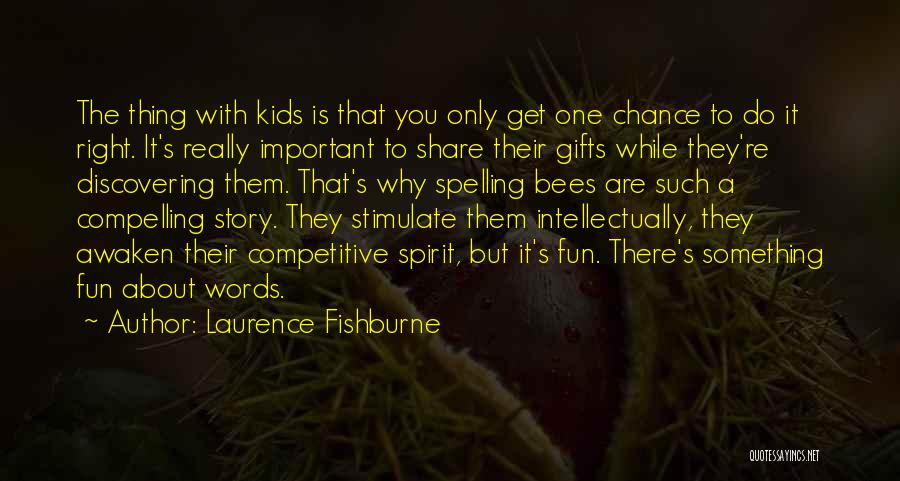Laurence Fishburne Quotes: The Thing With Kids Is That You Only Get One Chance To Do It Right. It's Really Important To Share