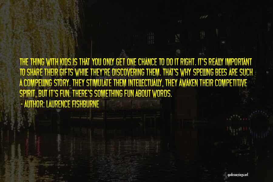 Laurence Fishburne Quotes: The Thing With Kids Is That You Only Get One Chance To Do It Right. It's Really Important To Share