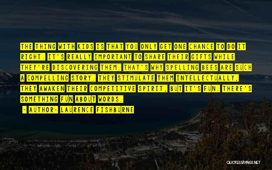 Laurence Fishburne Quotes: The Thing With Kids Is That You Only Get One Chance To Do It Right. It's Really Important To Share