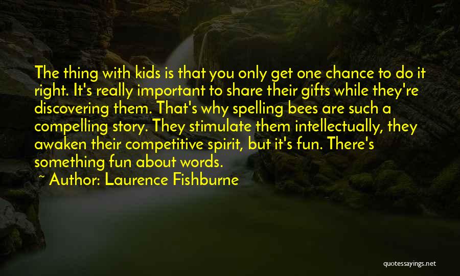 Laurence Fishburne Quotes: The Thing With Kids Is That You Only Get One Chance To Do It Right. It's Really Important To Share