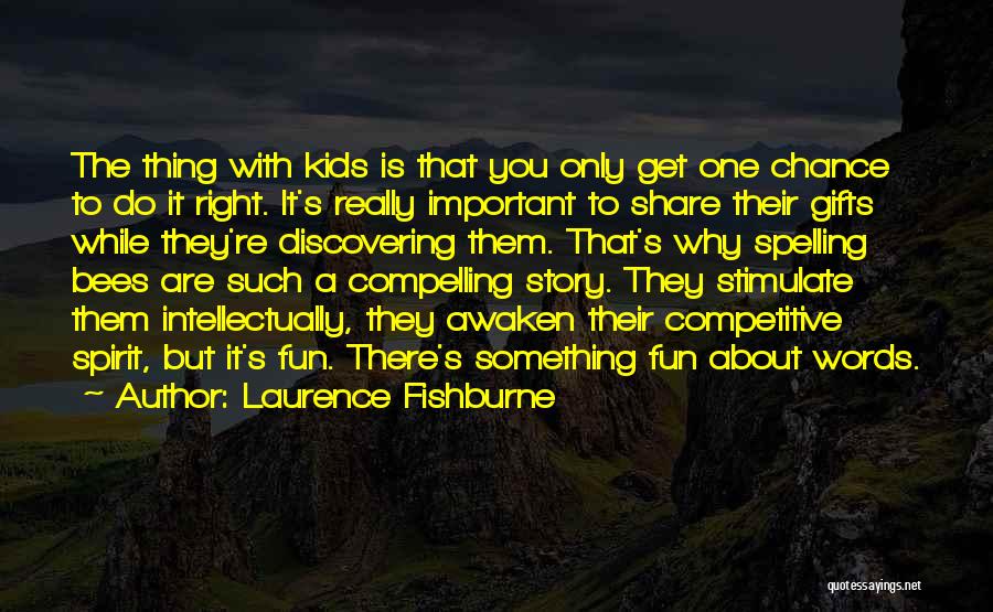 Laurence Fishburne Quotes: The Thing With Kids Is That You Only Get One Chance To Do It Right. It's Really Important To Share