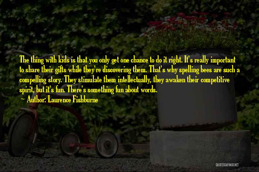 Laurence Fishburne Quotes: The Thing With Kids Is That You Only Get One Chance To Do It Right. It's Really Important To Share