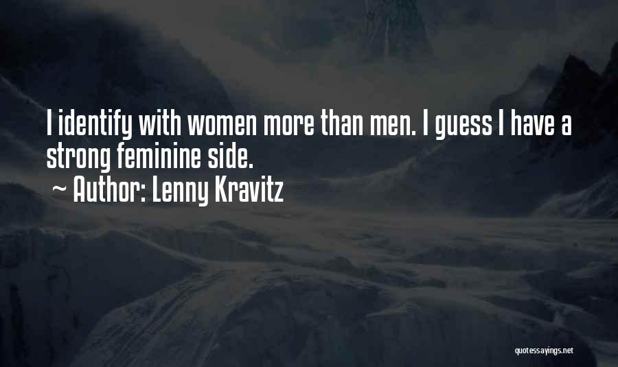 Lenny Kravitz Quotes: I Identify With Women More Than Men. I Guess I Have A Strong Feminine Side.