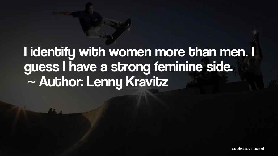 Lenny Kravitz Quotes: I Identify With Women More Than Men. I Guess I Have A Strong Feminine Side.