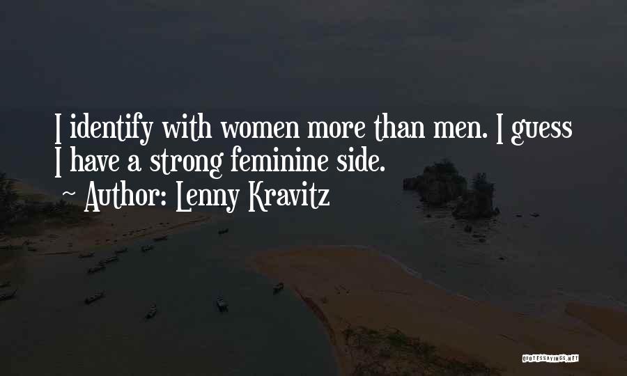 Lenny Kravitz Quotes: I Identify With Women More Than Men. I Guess I Have A Strong Feminine Side.