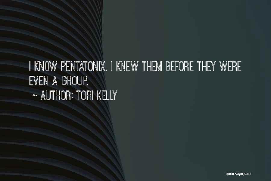 Tori Kelly Quotes: I Know Pentatonix. I Knew Them Before They Were Even A Group.