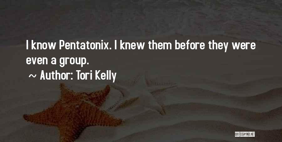 Tori Kelly Quotes: I Know Pentatonix. I Knew Them Before They Were Even A Group.