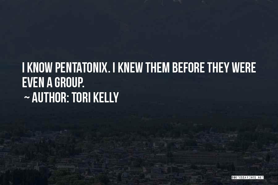 Tori Kelly Quotes: I Know Pentatonix. I Knew Them Before They Were Even A Group.