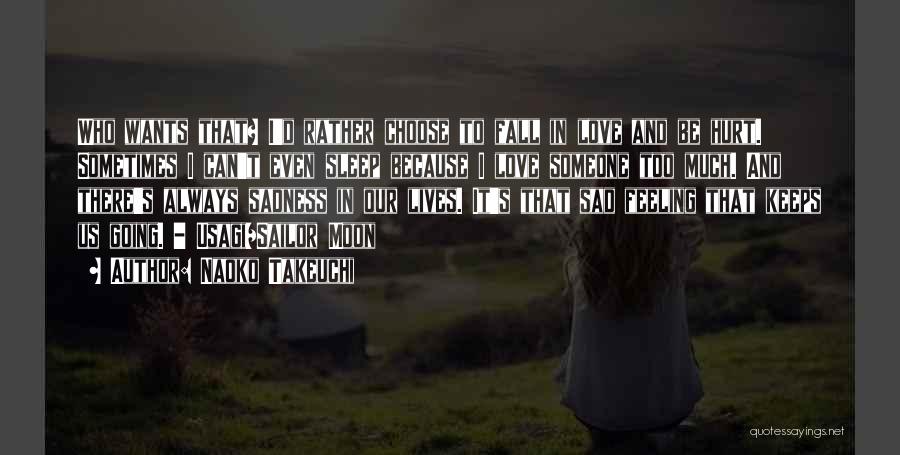 Naoko Takeuchi Quotes: Who Wants That? I'd Rather Choose To Fall In Love And Be Hurt. Sometimes I Can't Even Sleep Because I