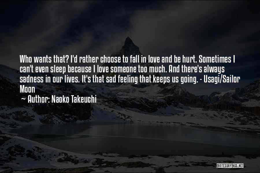 Naoko Takeuchi Quotes: Who Wants That? I'd Rather Choose To Fall In Love And Be Hurt. Sometimes I Can't Even Sleep Because I