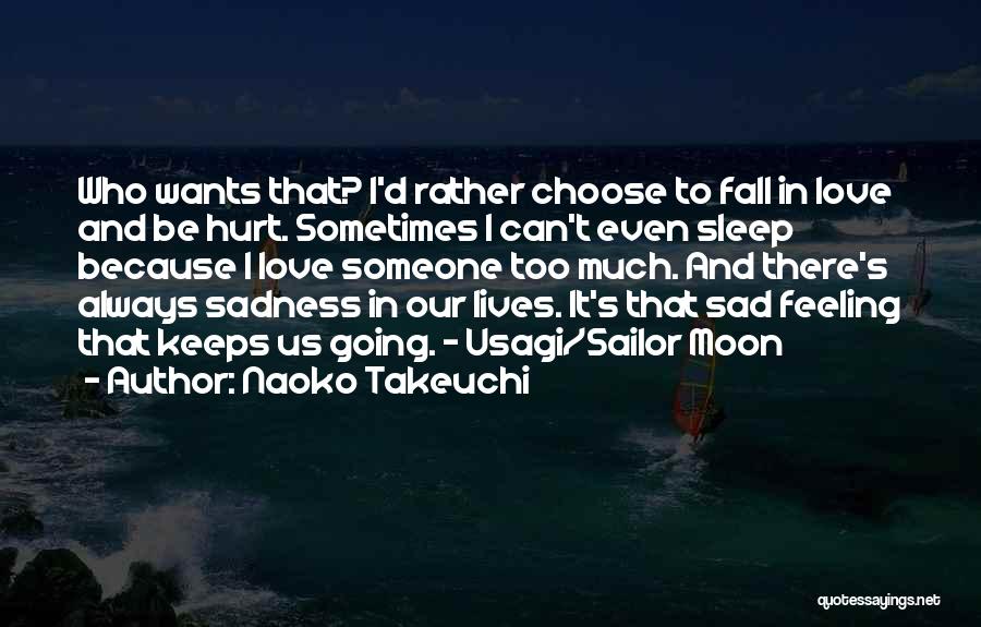 Naoko Takeuchi Quotes: Who Wants That? I'd Rather Choose To Fall In Love And Be Hurt. Sometimes I Can't Even Sleep Because I