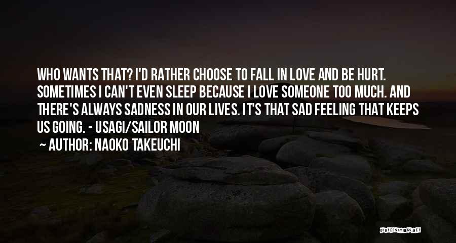 Naoko Takeuchi Quotes: Who Wants That? I'd Rather Choose To Fall In Love And Be Hurt. Sometimes I Can't Even Sleep Because I