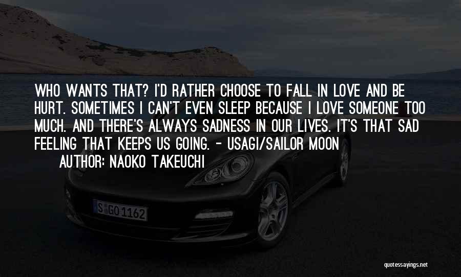 Naoko Takeuchi Quotes: Who Wants That? I'd Rather Choose To Fall In Love And Be Hurt. Sometimes I Can't Even Sleep Because I