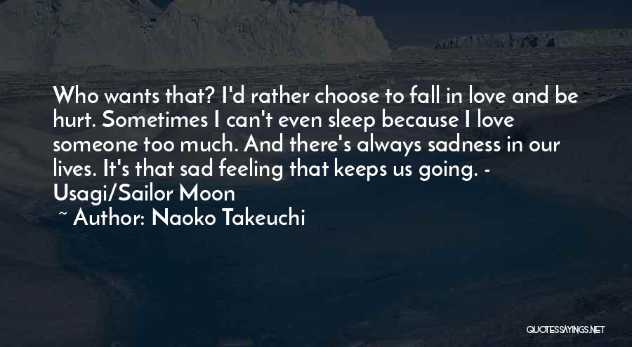 Naoko Takeuchi Quotes: Who Wants That? I'd Rather Choose To Fall In Love And Be Hurt. Sometimes I Can't Even Sleep Because I